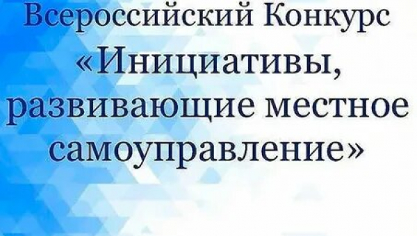 ВСЕРОССИЙСКИЙ КОНКУРС «ИНИЦИАТИВЫ, РАЗВИВАЮЩИЕ МЕСТНОЕ САМОУПРАВЛЕНИЕ»